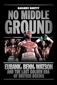 No Middle Ground: Eubank, Benn, Watson and the golden era of British boxing