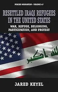 Resettled Iraqi Refugees in the United States: War, Refuge, Belonging, Participation, and Protest