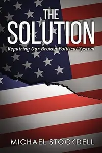 The Solution: Repairing Our Broken Political System