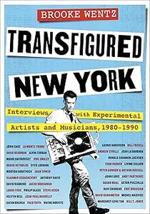 Transfigured New York: Interviews with Experimental Artists and Musicians, 1980-1990