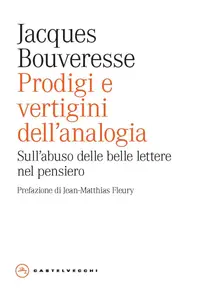 Jacques Bouveresse - Prodigi e vertigini dell'analogia. Sull'abuso delle belle lettere nel pensiero