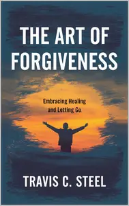 The Art of Forgiveness: Embracing Healing and Letting Go