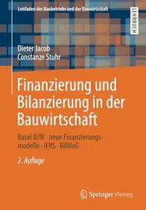 Finanzierung und Bilanzierung in der Bauwirtschaft: Basel II/III - neue Finanzierungsmodelle - IFRS - BilMoG