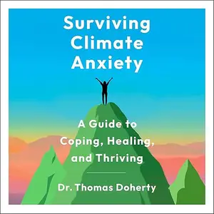 Surviving Climate Anxiety: A Guide to Coping, Healing, and Thriving [Audiobook]
