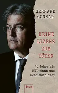 Keine Lizenz zum Töten: 30 Jahre als BND-Mann und Geheimdiplomat