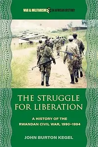 The Struggle for Liberation: A History of the Rwandan Civil War, 1990-1994