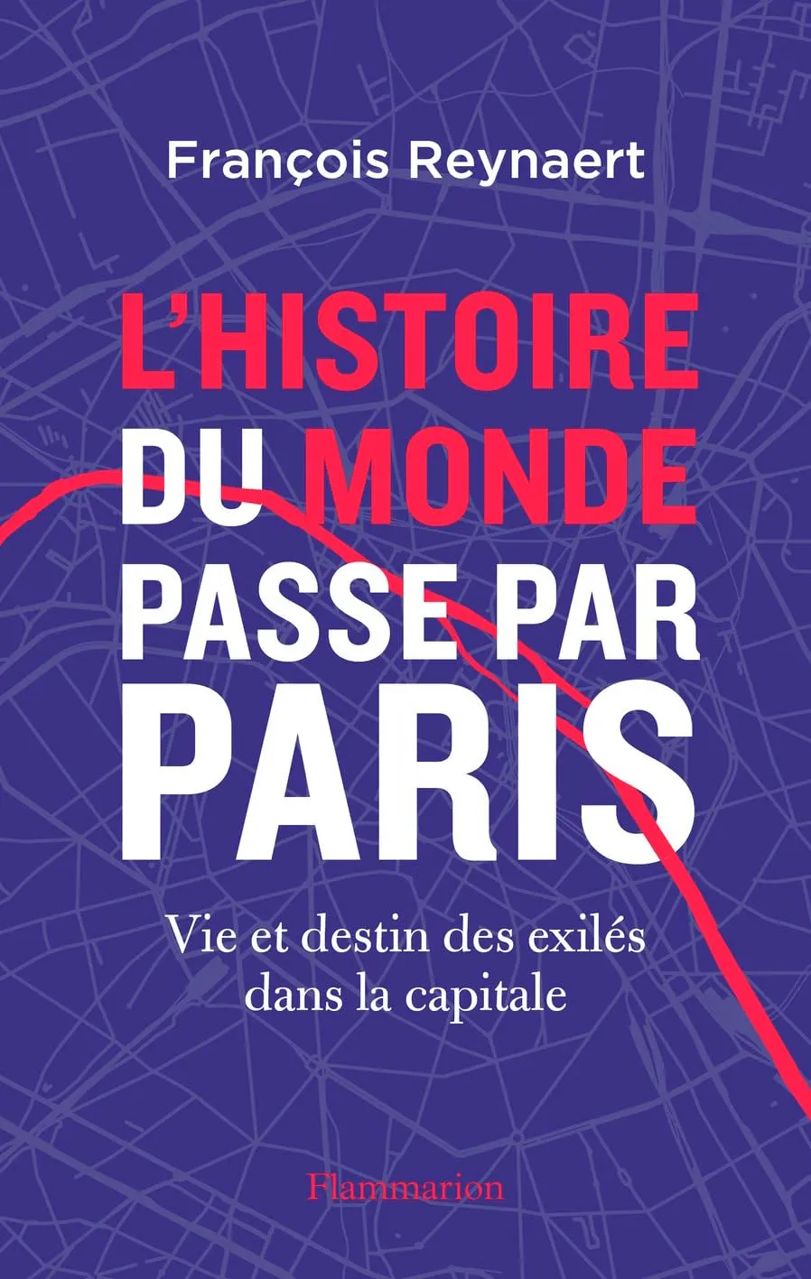 François Reynaert, "L'histoire du Monde passe par Paris: Vie et destin des exilés dans la capitale"