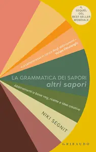 Niki Segnit - La grammatica dei sapori. Altri sapori