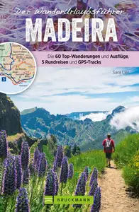 Der Wanderurlaubsführer Madeira. Ein Wander- und Reiseführer in einem: Die 60 besten Wanderungen, Ausflüge und Rundreisen