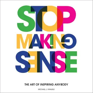 Stop Making Sense: The Art of Inspiring Anybody