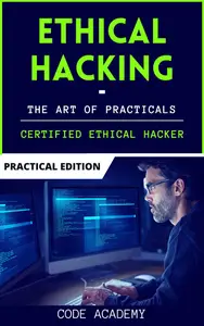 Ethical Hacking : The Art of Practicals: Written by Certified Ethical Hacker