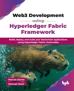 Web3 Development using Hyperledger Fabric Framework: Build, deploy, and scale your blockchain applications using Hyperledger