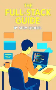 The Full-Stack Guide: Learn Frontend & Backend Web Development with Real Projects