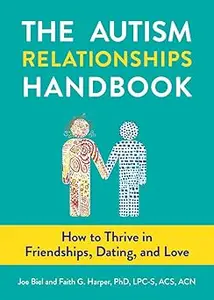 The Autism Relationships Handbook: How to Thrive in Friendships, Dating, and Love