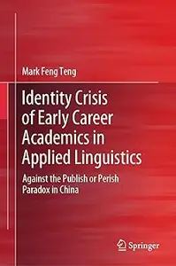 Identity Crisis of Early Career Academics in Applied Linguistics: Against the Publish or Perish Paradox in China