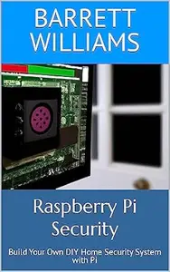 Raspberry Pi Security: Build Your Own DIY Home Security System with Pi (Pi Innovators: Unleashing Creativity with Raspberry Pi)