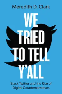 We Tried to Tell Y'All: Black Twitter and the Rise of Digital Counternarratives (Oxford Studies in Digital Politics)