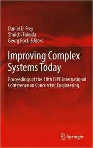 Improving Complex Systems Today: Proceedings of the 18th ISPE International Conference on Concurrent Engineering