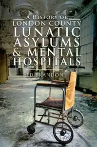 A History of London County Lunatic Asylums & Mental Hospitals