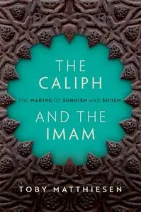 The Caliph and the Imam: The Making of Sunnism and Shiism