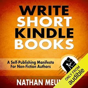 Write Short Kindle Books: A Self-Publishing Manifesto for Non-Fiction Authors [Audiobook]