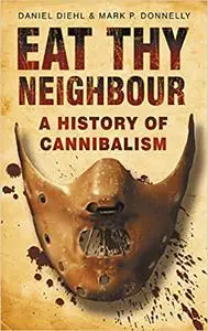 Eat Thy Neighbour: A History of Cannibalism