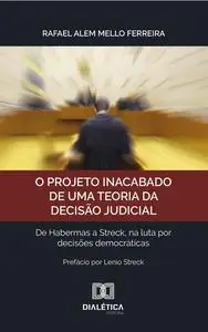 «O projeto inacabado de uma teoria da decisão judicial» by Rafael Alem Mello Ferreira