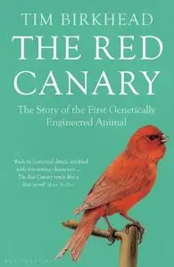 The Red Canary: The Story of the First Genetically Engineered Animal