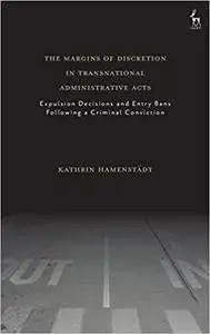 The Margins of Discretion in Transnational Administrative Acts: Expulsion Decisions and Entry Bans Following a Criminal