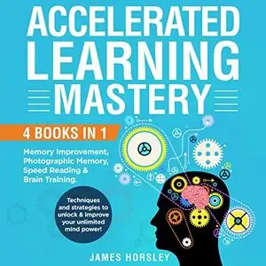 Accelerated Learning Mastery: 4 Books in 1: Memory Improvement, Photographic Memory, Speed Reading & Brain Training [Audiobook]