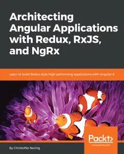 Architecting Angular Applications with Redux, RxJS, and NgRx: Learn to build Redux style high-performing applications with...