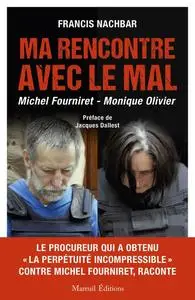 Nachbar Francis, "Ma rencontre avec le mal : Michel Fourniret, Monique Olivier"