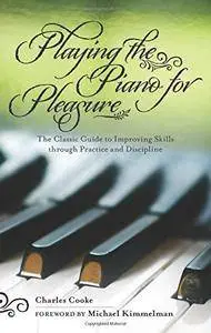 Playing the Piano for Pleasure: The Classic Guide to Improving Skills Through Practice and Discipline