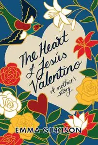 The Heart of Jesús Valentino A mother's story