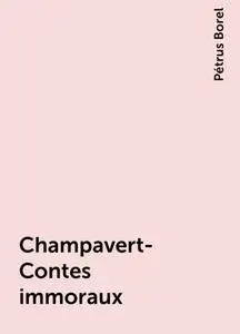 «Champavert- Contes immoraux» by Pétrus Borel