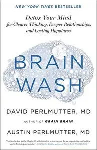 Brain Wash: Detox Your Mind for Clearer Thinking, Deeper Relationships and Lasting Happiness