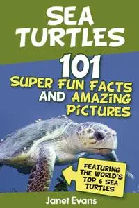 «Sea Turtles : 101 Super Fun Facts And Amazing Pictures (Featuring The World's Top 6 Sea Turtles)» by Janet Evans