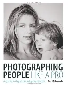 Photographing People Like A Pro 2014: A Guide To Digital Portrait Photography