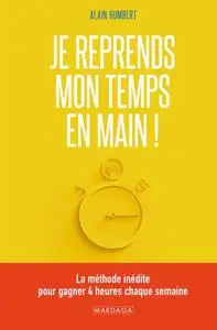 Alain Humbert, "Je reprends mon temps en main ! : La méthode inédite pour gagner 4 heures chaque semaine"