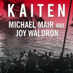 Kaiten: Japan's Secret Manned Suicide Submarine and the First American Ship It Sank in WWII [Audiobook]