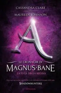 Cassandra Clare - Le cronache di Magnus Bane - 2. La fuga della Regina (Repost)