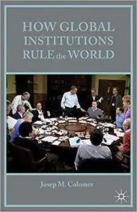 How Global Institutions Rule the World (Repost)