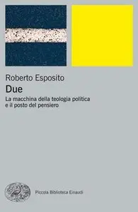 Roberto Esposito - Due. La macchina della teologia politica e il posto del pensiero