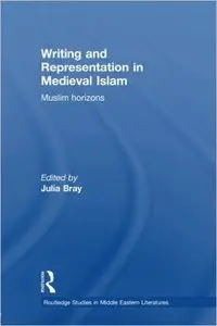 Writing and Representation in Medieval Islam: Muslim Horizons by Julia Bray