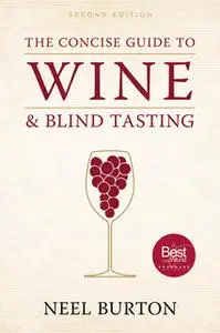 «The Concise Guide to Wine and Blind Tasting, second edition» by Neel Burton