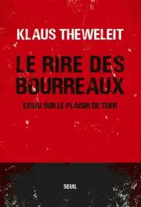 Klaus Theweleit, "Le rire des bourreaux - Essai sur le plaisir de tuer"