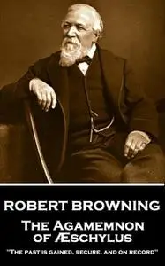 «The Agamemnon of Æschylus» by Robert Browning
