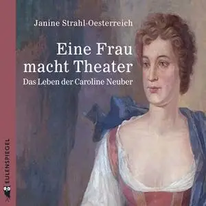 «Eine Frau macht Theater: Das Leben der Caroline Neuber» by Janine Strahl-Oesterreich