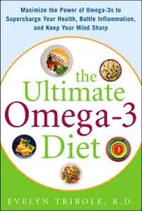 Ultimate Omega-3 Diet : Maximize the Power of Omega-3s to Supercharge Your Health, Battle Inflammation, and Keep Your Mind Shar