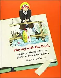 Playing with the Book: Victorian Movable Picture Books and the Child Reader
